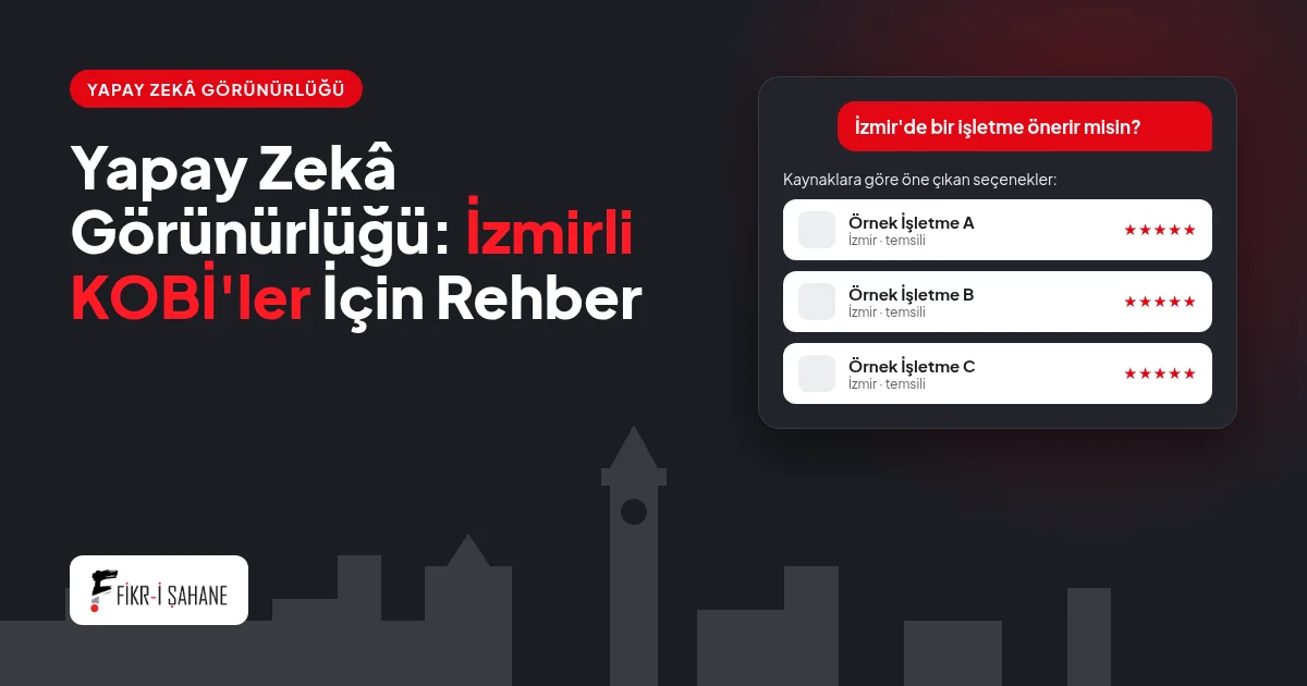 Markanız Yapay Zekâ Aramalarında Çıkıyor mu? İzmirli KOBİ'ler İçin Yapay Zekâ Görünürlüğü Rehberi